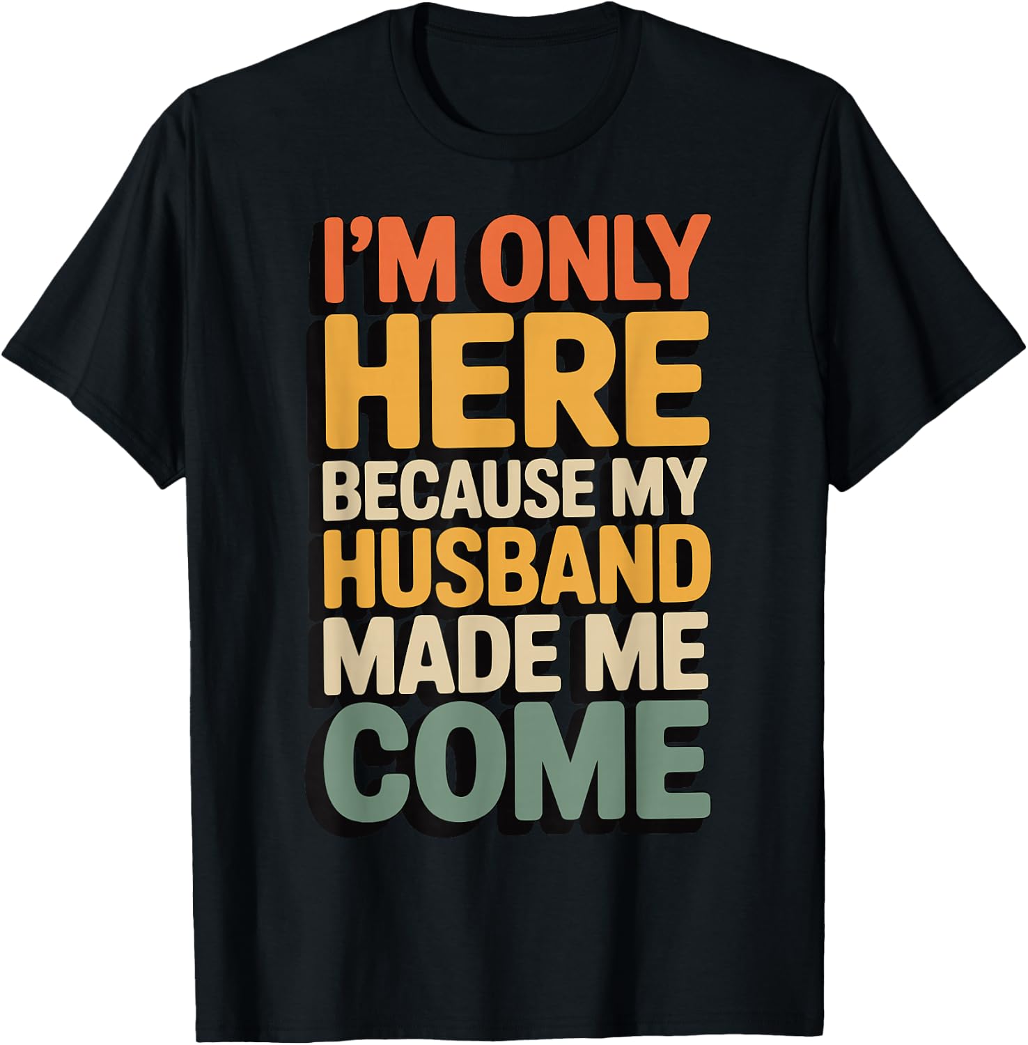 I'm Only Here Because My Husband Made Me Come T-Shirt - T-Shirt | Black