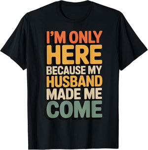 I'm Only Here Because My Husband Made Me Come T-Shirt - T-Shirt | Black