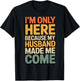 I'm Only Here Because My Husband Made Me Come T-Shirt - T-Shirt | Black