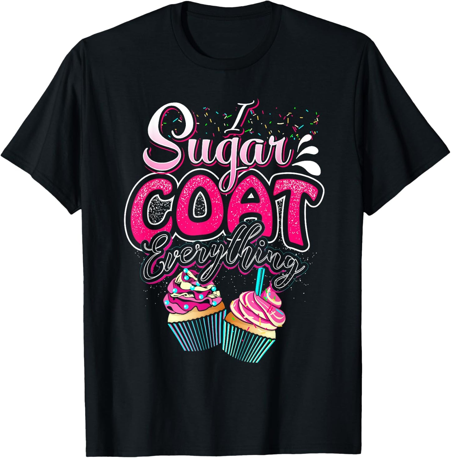 I Sugar Coat Everything Cupcake Art Cake Decorator Dessert T-Shirt - T-Shirt | Black