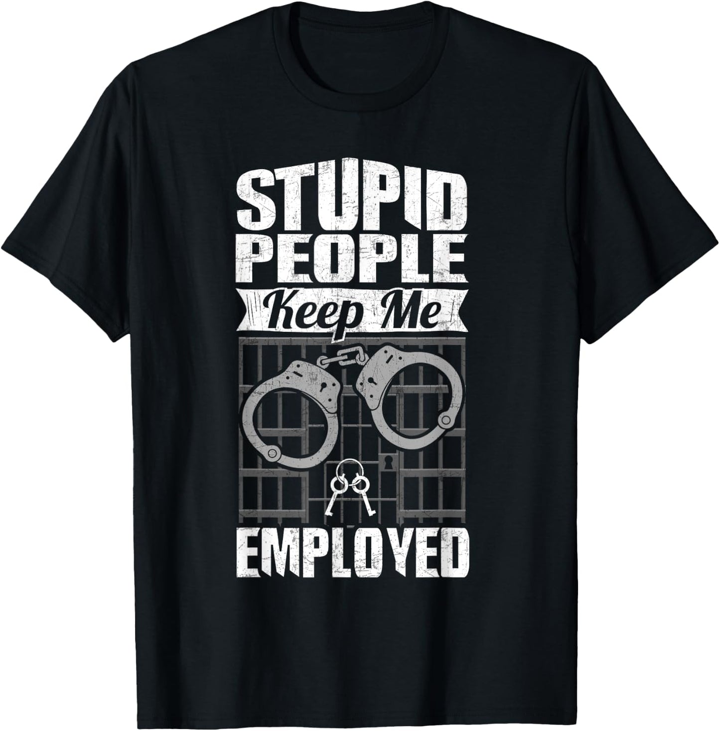 Jailer Prison Guard Funny Stupid People Keep Me Employed T-Shirt - T-Shirt | Black