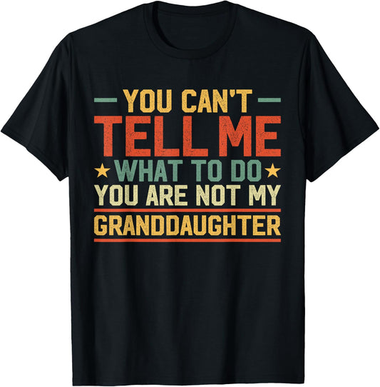 You Can't Tell Me What to Do You're Not My Granddaughter T-Shirt - T-Shirt | Black