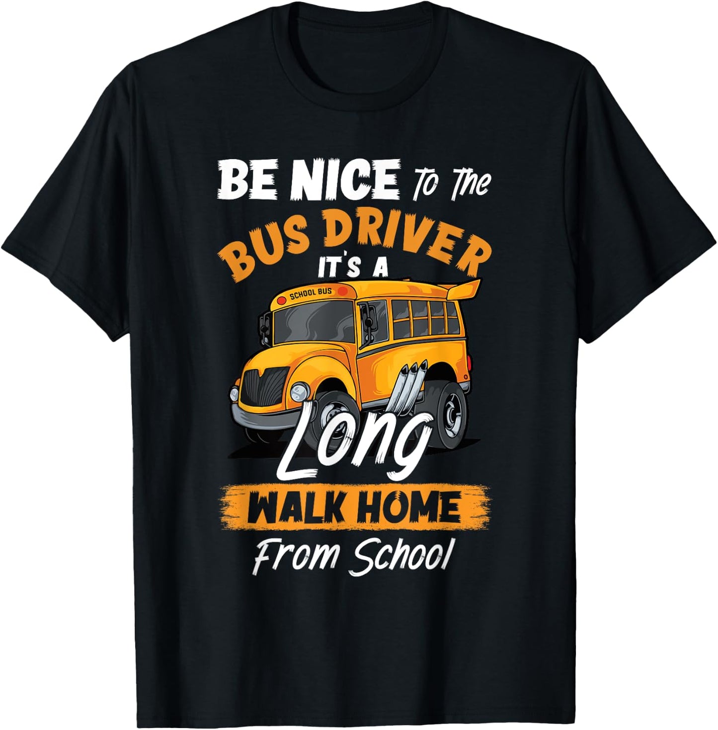 Be Nice To The Bus Driver It's A Long Walk Home From School T-Shirt - T-Shirt | Black
