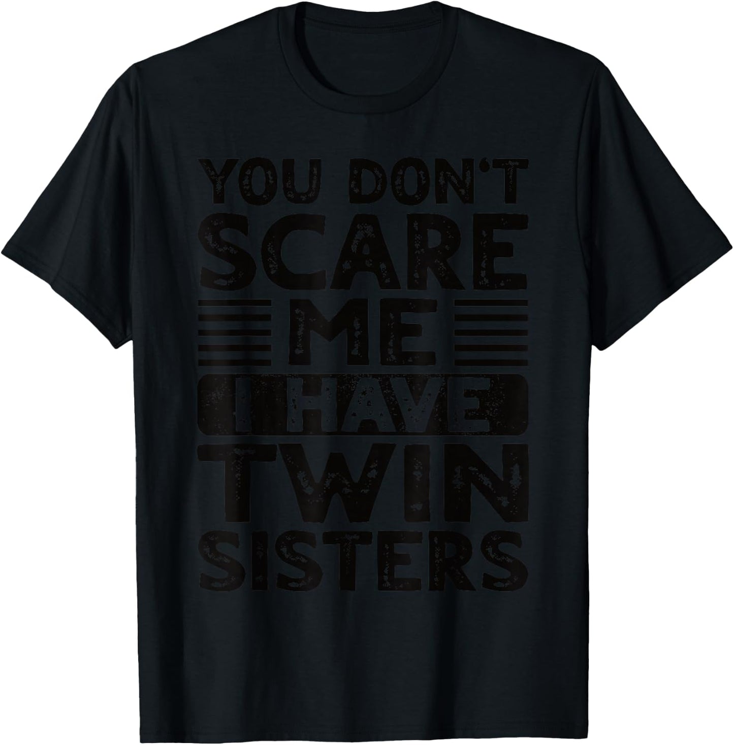 You Don't Scare Me I Have Twin Sisters Brother Boys Girls T-Shirt - T-Shirt | Black
