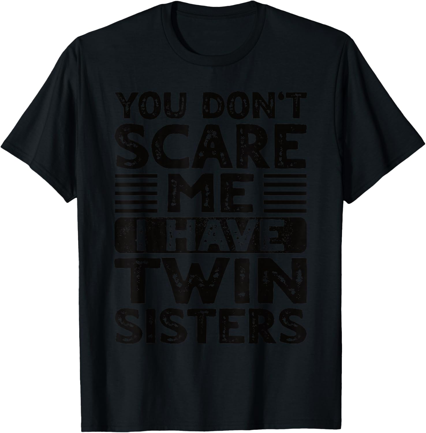 You Don't Scare Me I Have Twin Sisters Brother Boys Girls T-Shirt - T-Shirt | Black
