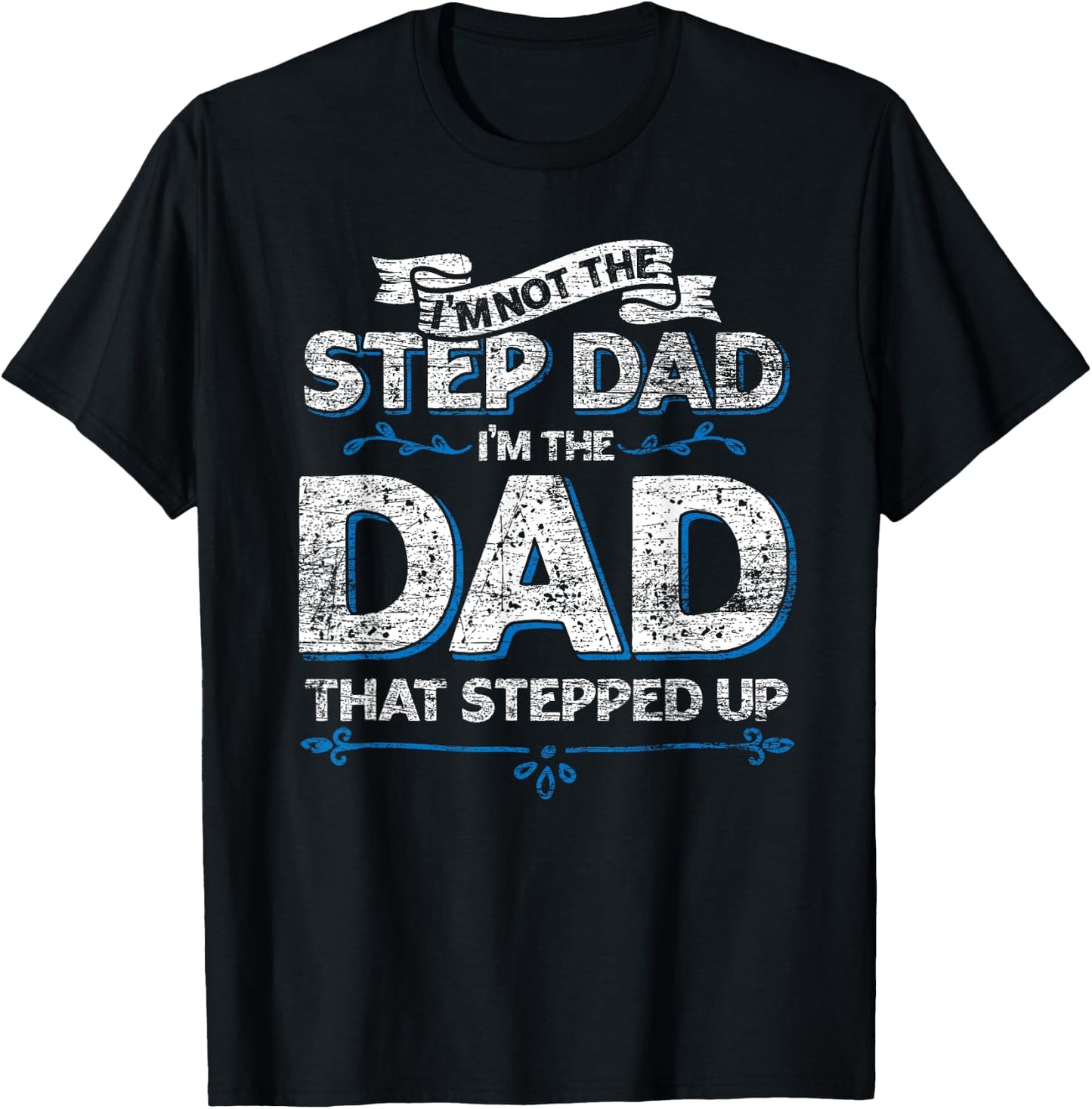 Im Not The Step Dad Im the Dad That Stepped Up Stepdad T-Shirt - T-Shirt | Black