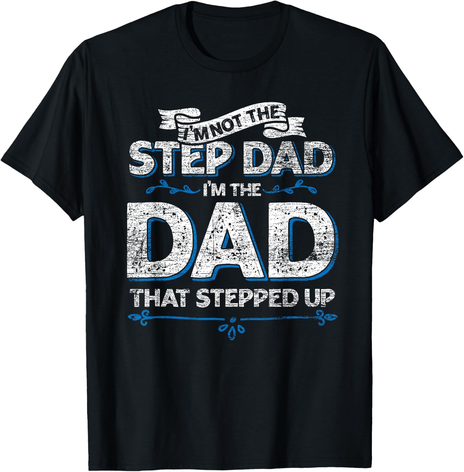 Im Not The Step Dad Im the Dad That Stepped Up Stepdad T-Shirt - T-Shirt | Black
