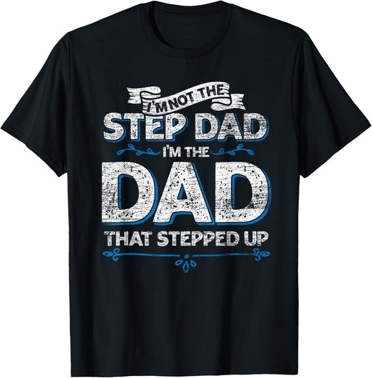 Im Not The Step Dad Im the Dad That Stepped Up Stepdad T-Shirt - T-Shirt | Black