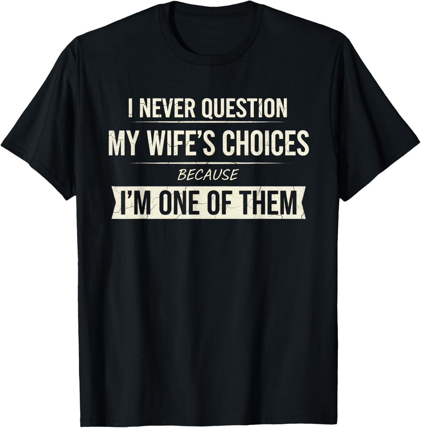 I Never Question My Wife's Choices Because I'm One of Them T-Shirt - T-Shirt | Black