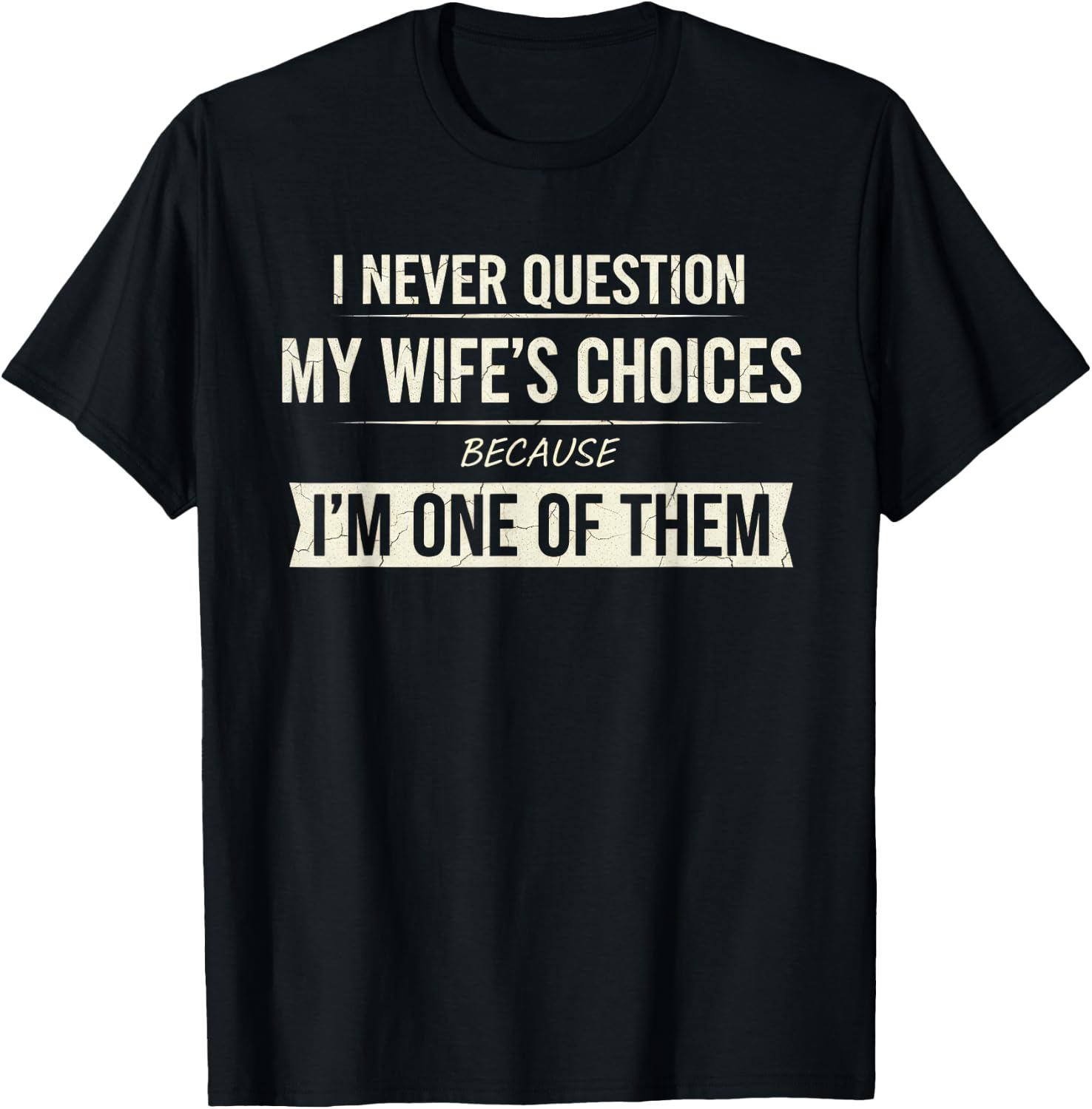 I Never Question My Wife's Choices Because I'm One of Them T-Shirt - T-Shirt | Black