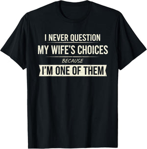 I Never Question My Wife's Choices Because I'm One of Them T-Shirt - T-Shirt | Black