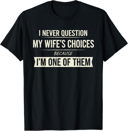 I Never Question My Wife's Choices Because I'm One of Them T-Shirt - T-Shirt | Black