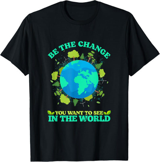 Be The Change You Want To See In The World Earth Day T-Shirt - T-Shirt | Black
