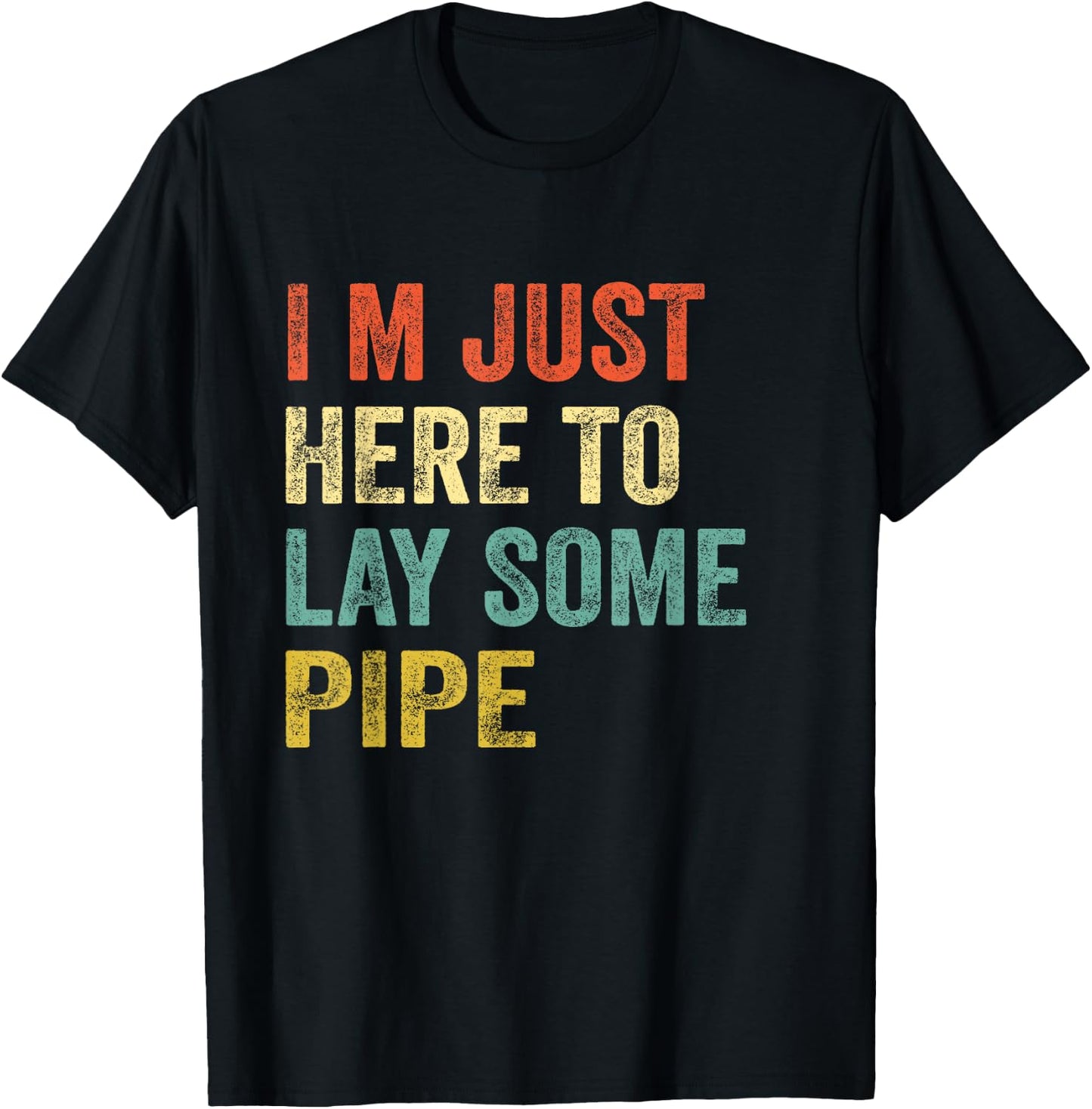 Funny Plumber I'M JUST HERE TO LAY SOME PIPE plumbing Men T-Shirt - T-Shirt | Black