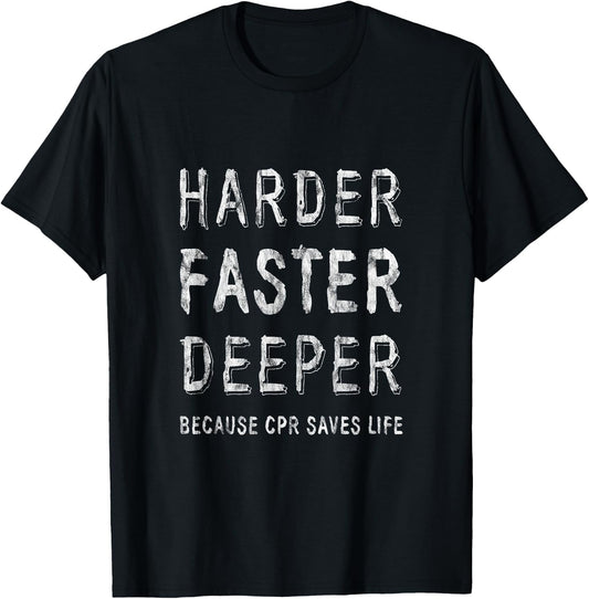 Harder, Faster, Deeper Because CPR Saves Lives T-Shirt - T-Shirt | Black