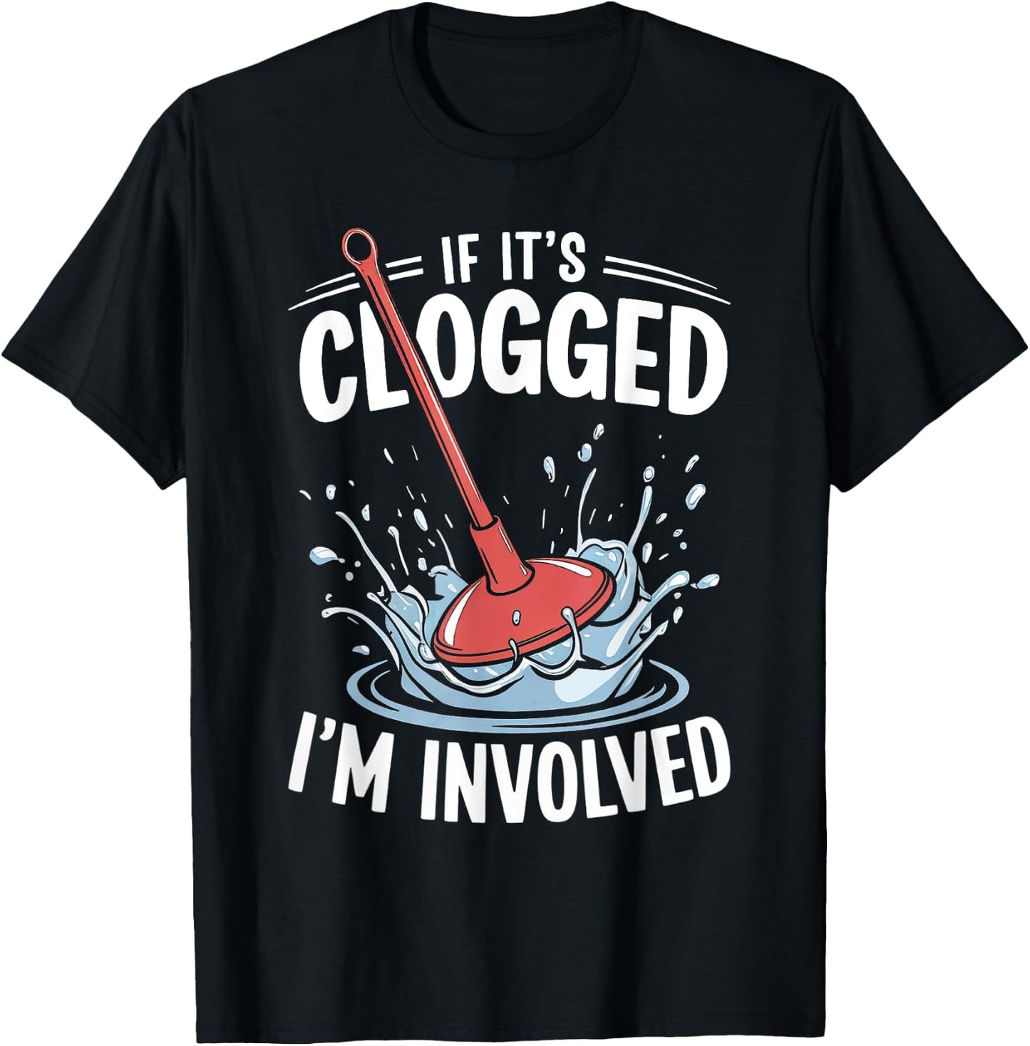 If It's Clogged I'm involved Funny Adult T-Shirt - T-Shirt | Black