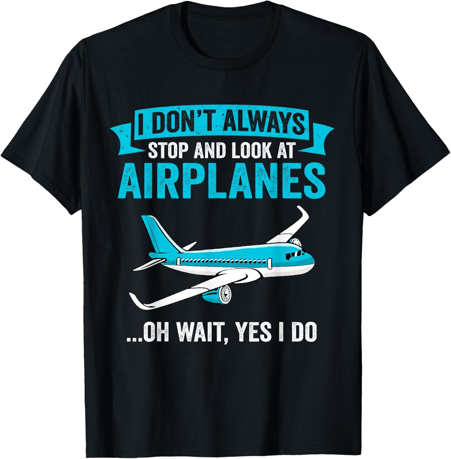 I Don't Always Stop And Look At Airplanes - Airplane Lover T-Shirt - T-Shirt | Black