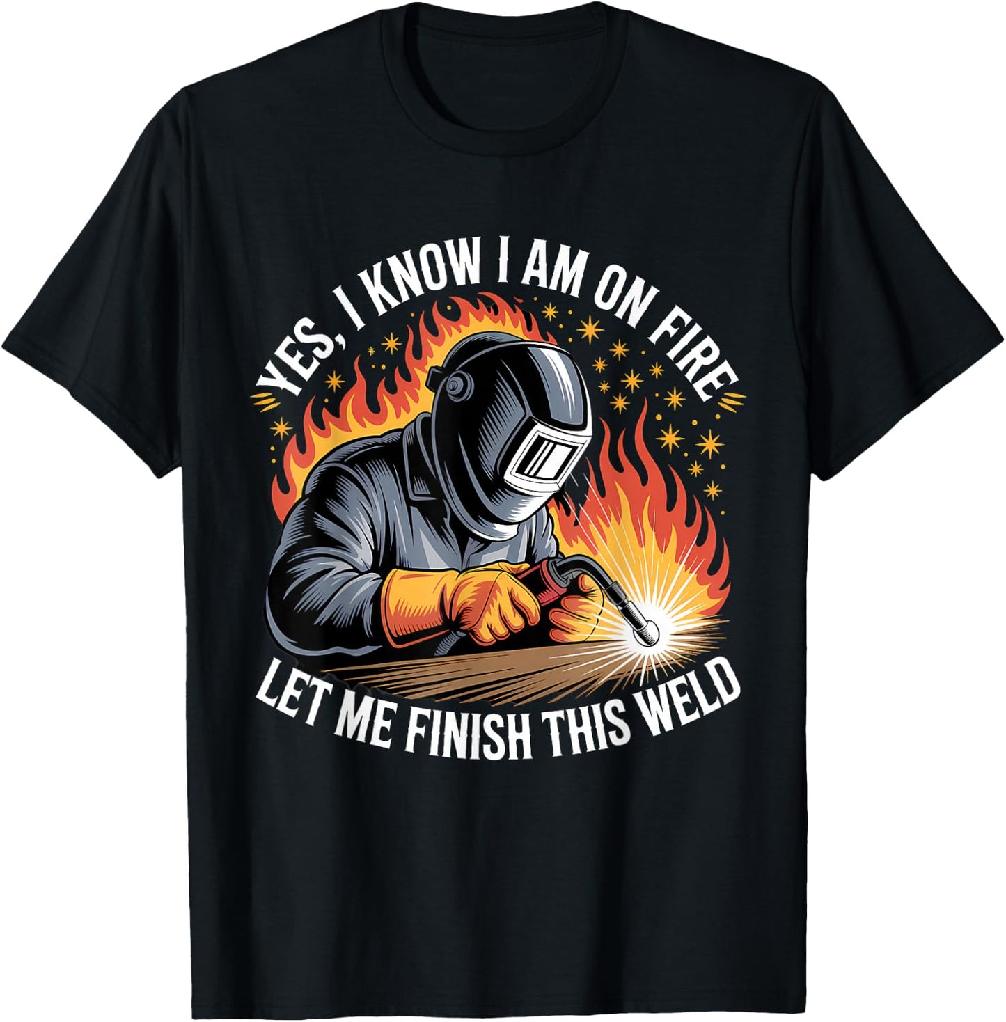 Yes I Know I'm On Fire Let Me Finish This Weld Funny Welding T-Shirt - T-Shirt | Black