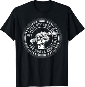 I'm Here Because You Broke Something Mechanic T-Shirt - T-Shirt | Black