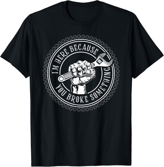 I'm Here Because You Broke Something Mechanic T-Shirt - T-Shirt | Black