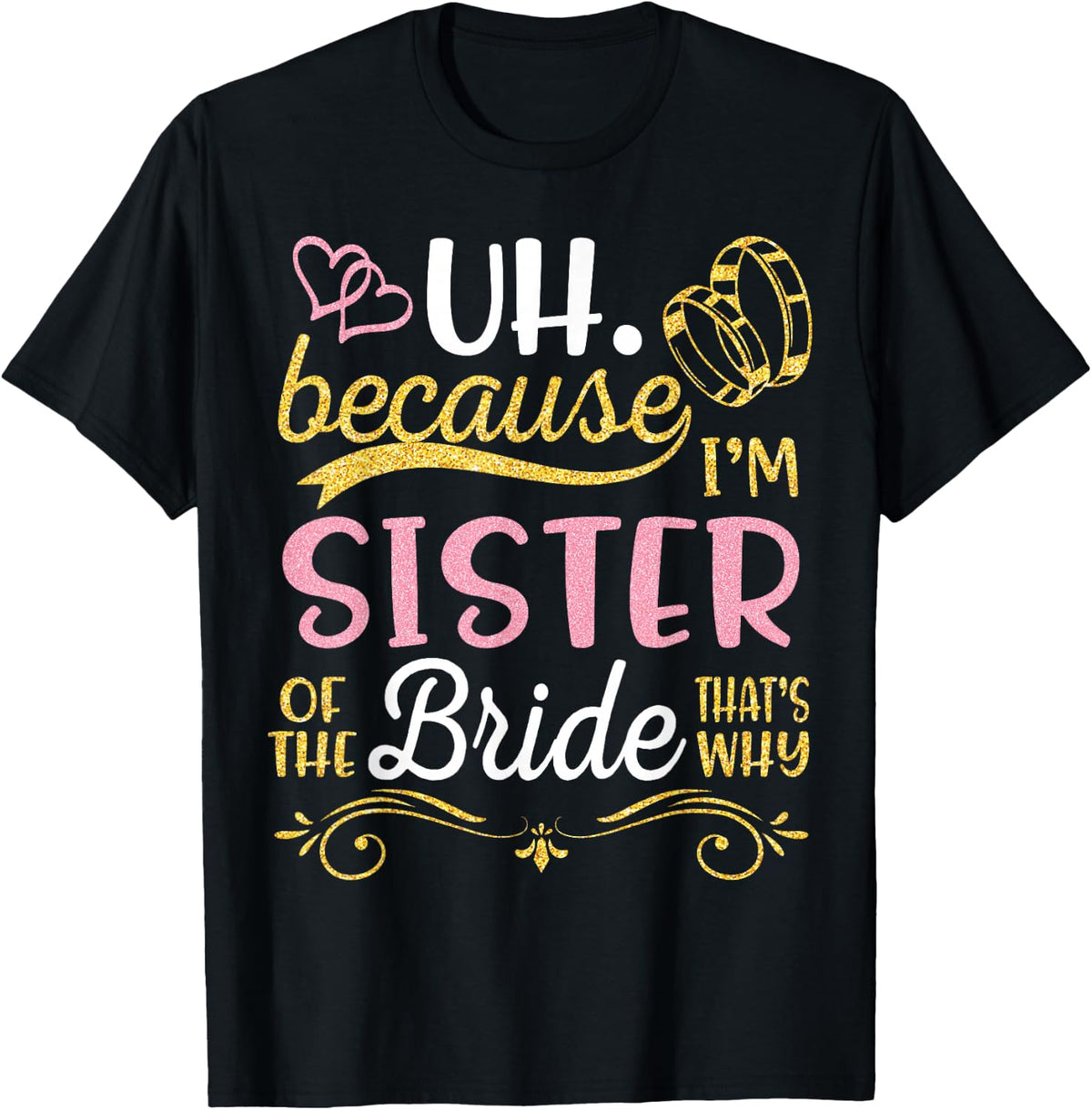 Uh Because I'm Sister of The Bride That's Why Happy Wedding T-Shirt - T-Shirt | Black