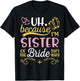 Uh Because I'm Sister of The Bride That's Why Happy Wedding T-Shirt - T-Shirt | Black