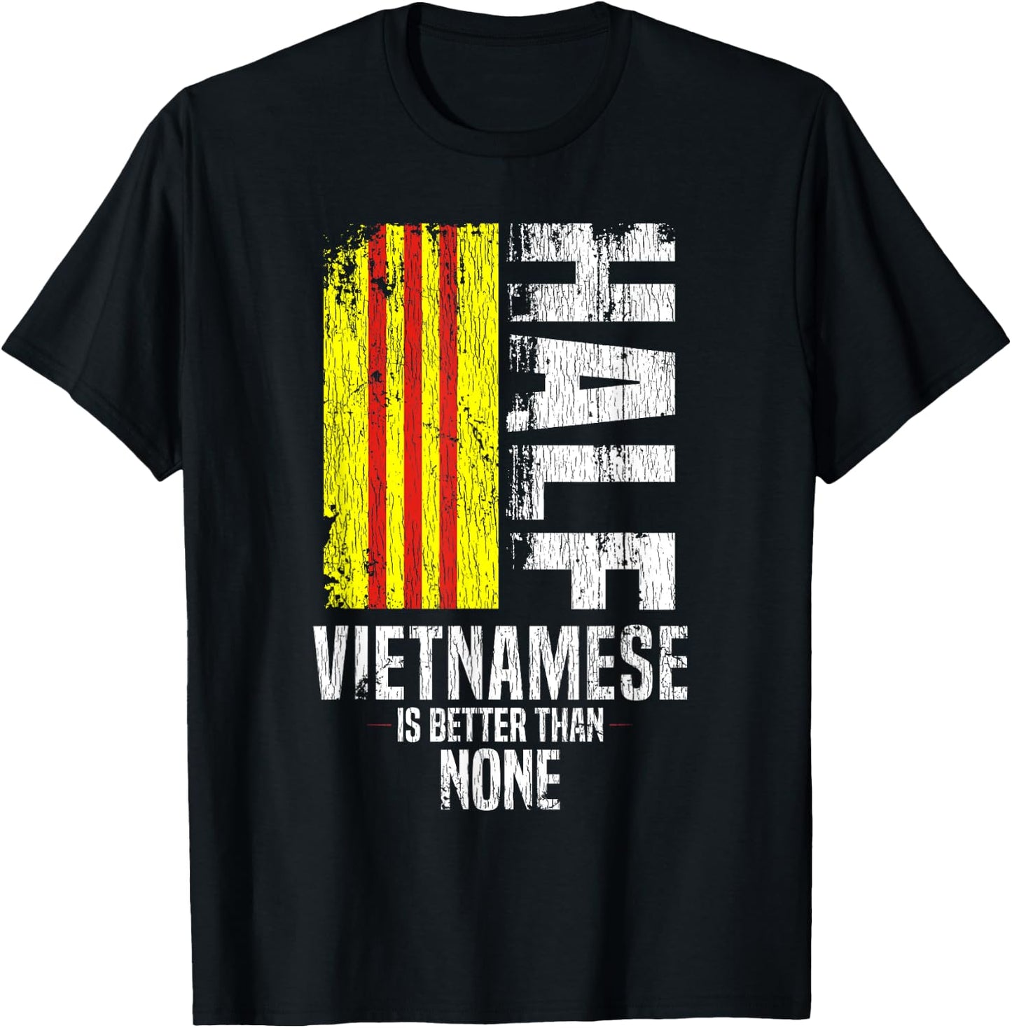 Half Vietnamese Is Better Than None Funny Vietnamese Flag T-Shirt - T-Shirt | Black