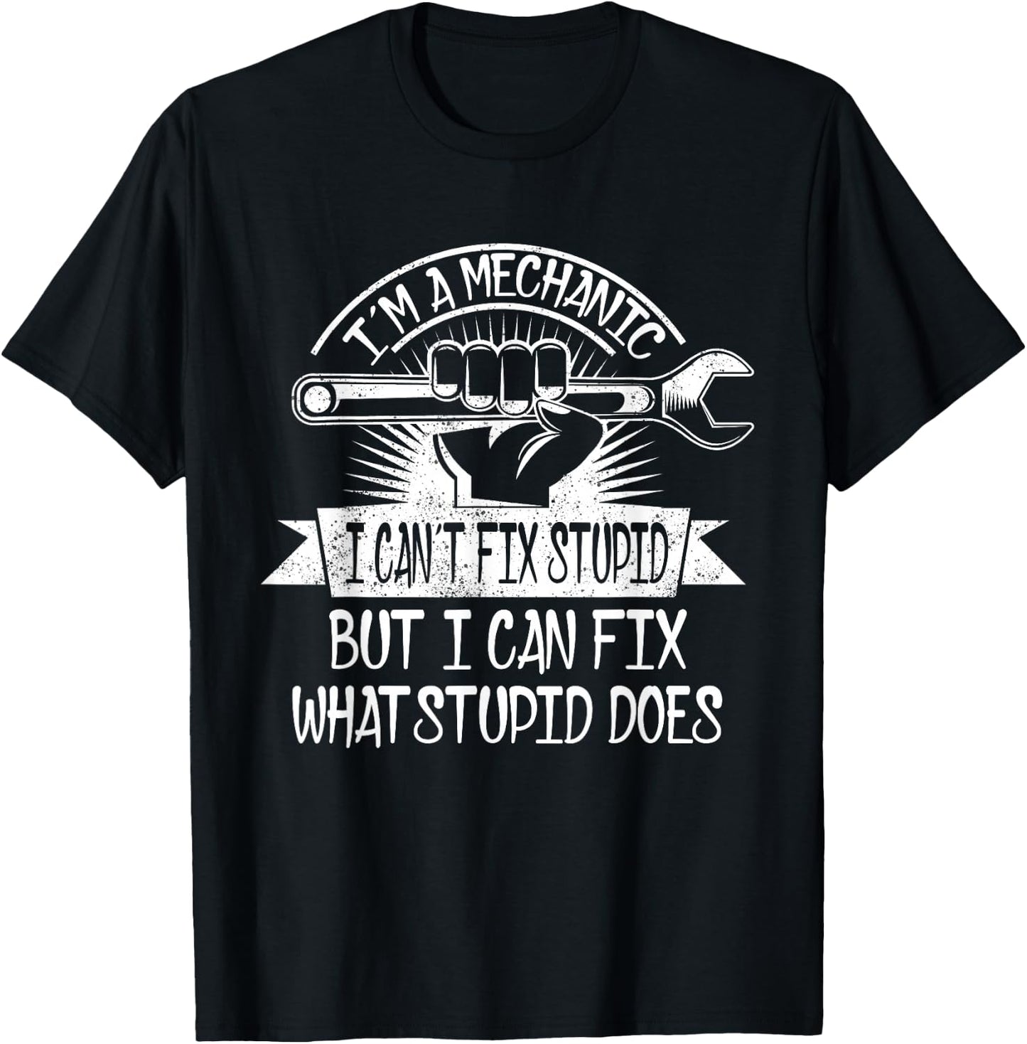 I'm A Mechanic I Can't Fix Stupid I Can Fix What Stupid Does T-Shirt - T-Shirt | Black