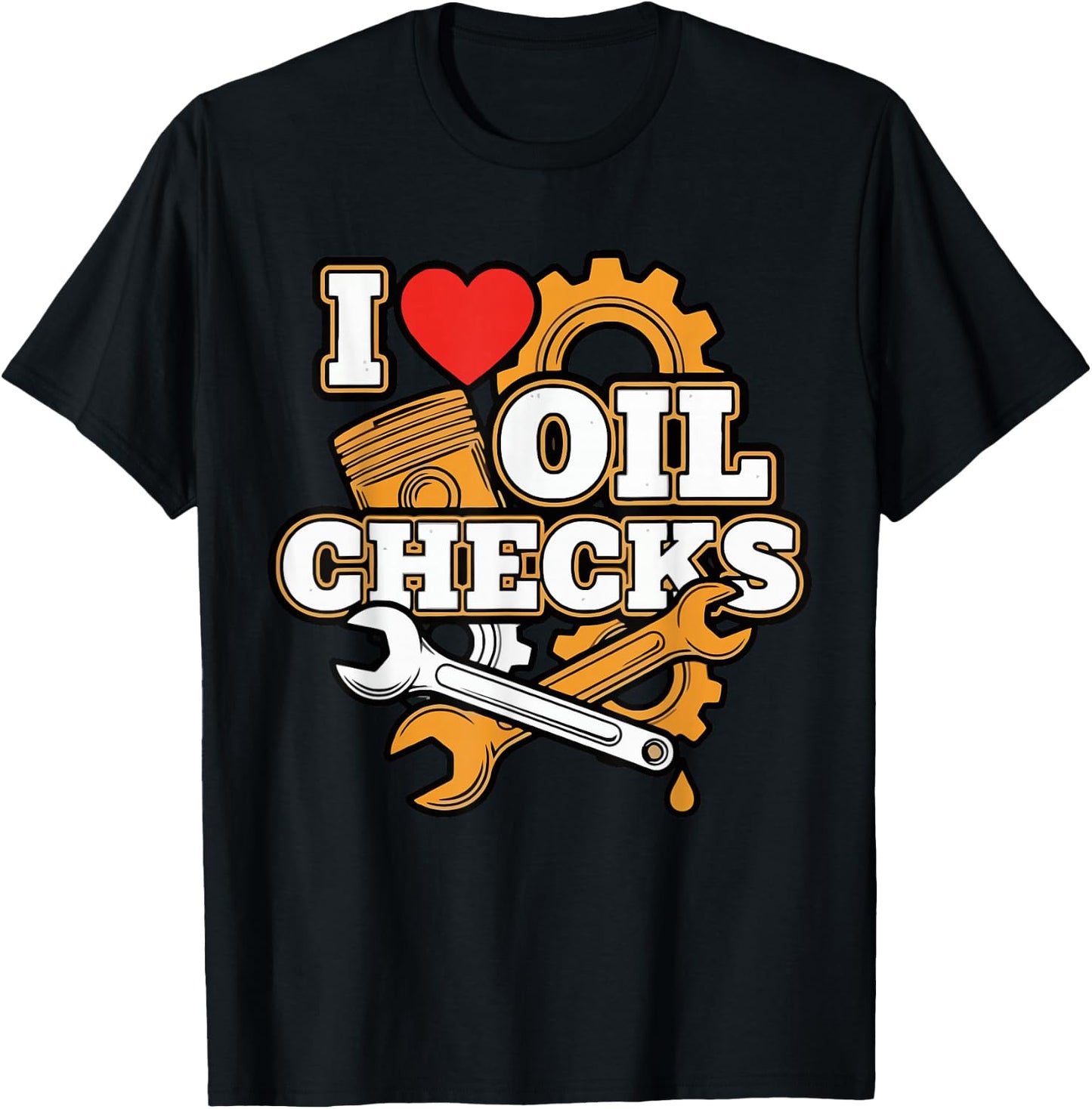 I Love Oil Checks Funny Auto Mechanic Car Men Women T-Shirt - T-Shirt | Black