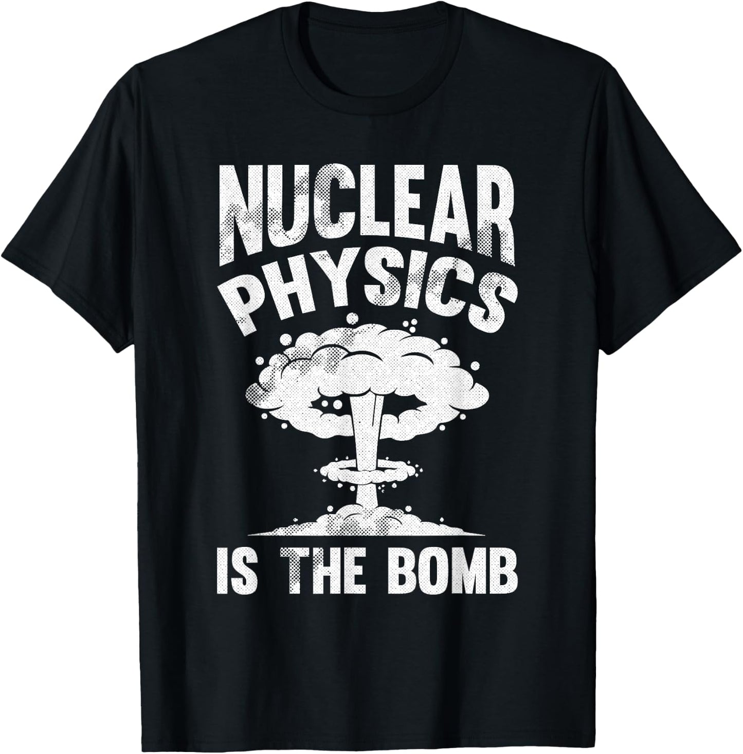 Nuclear Physics Is The Bomb - Science Nuclear Physics T-Shirt - T-Shirt | Black