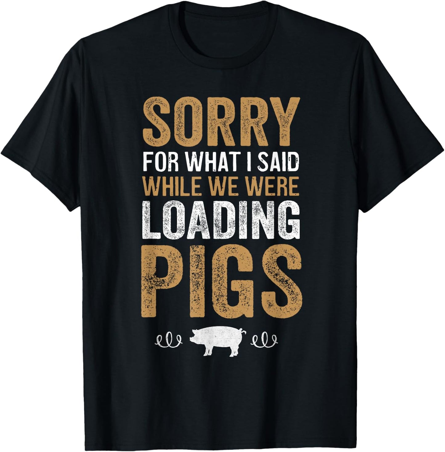 Sorry For What I Said While We Were Loading Pigs T-Shirt - T-Shirt | Black