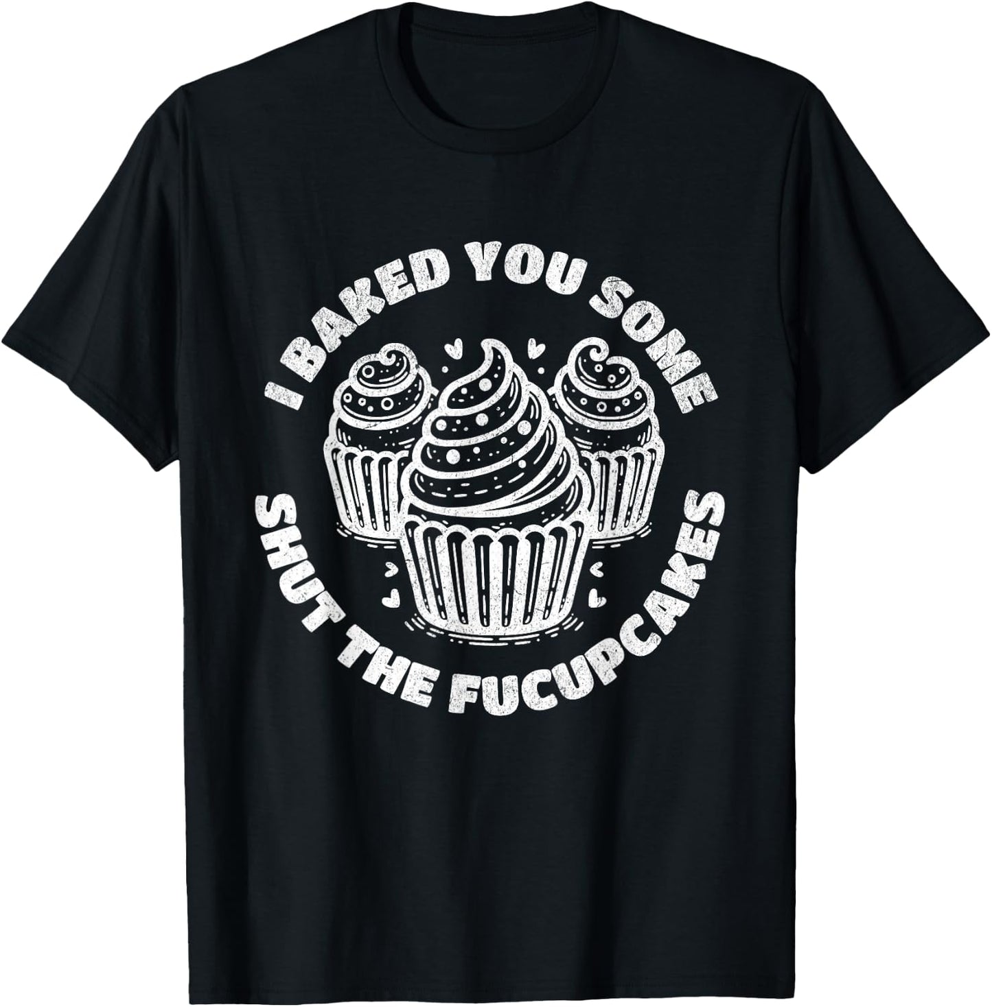 Shut the Fucupcakes Funny Sarcastic Humor Cupcakes Baker Gag T-Shirt - T-Shirt | Black