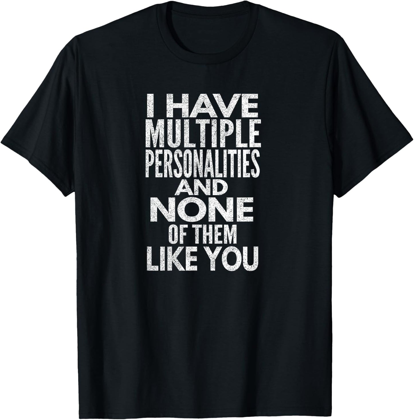 I Have Multiple Personalities And None Of Them Like You. T-Shirt - T-Shirt | Black
