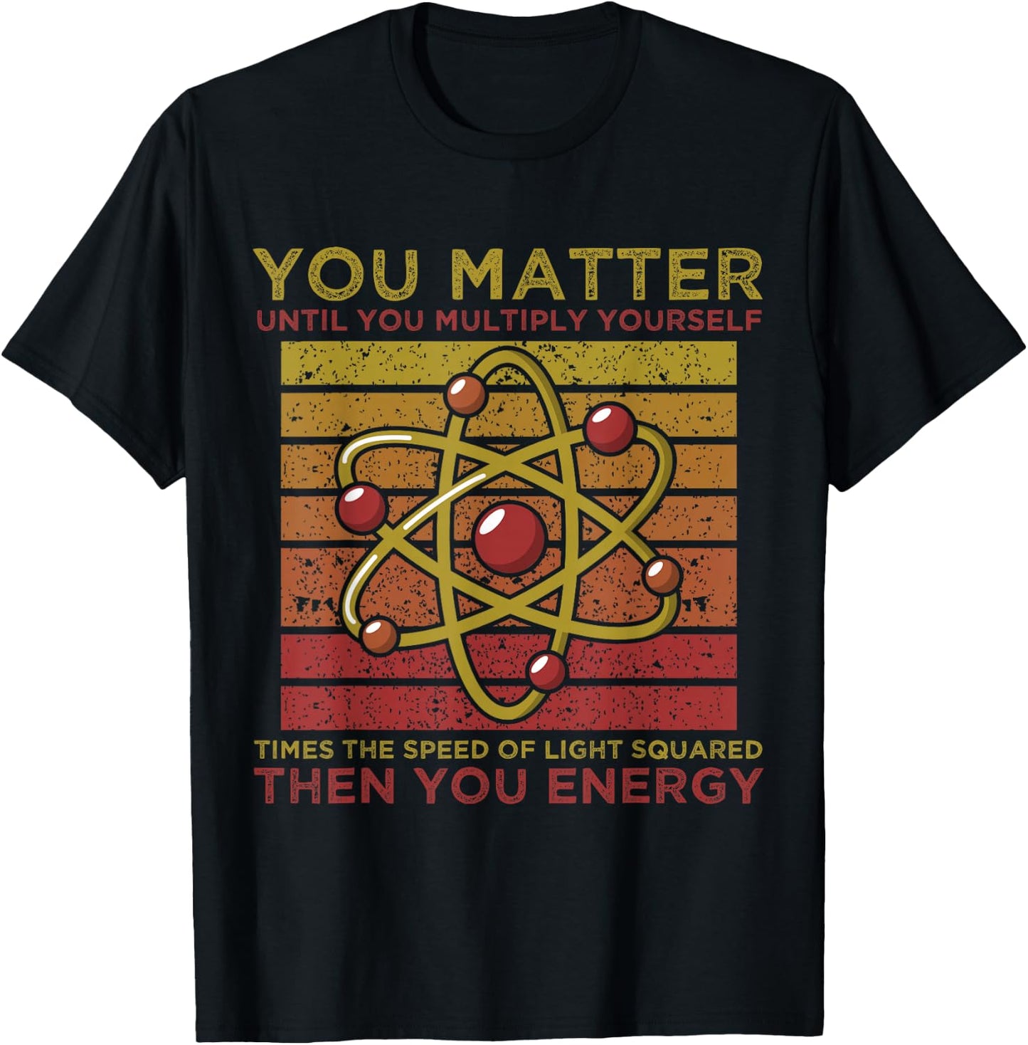 Funny Atom Science You Matter Energy Science Pun T-Shirt - T-Shirt | Black