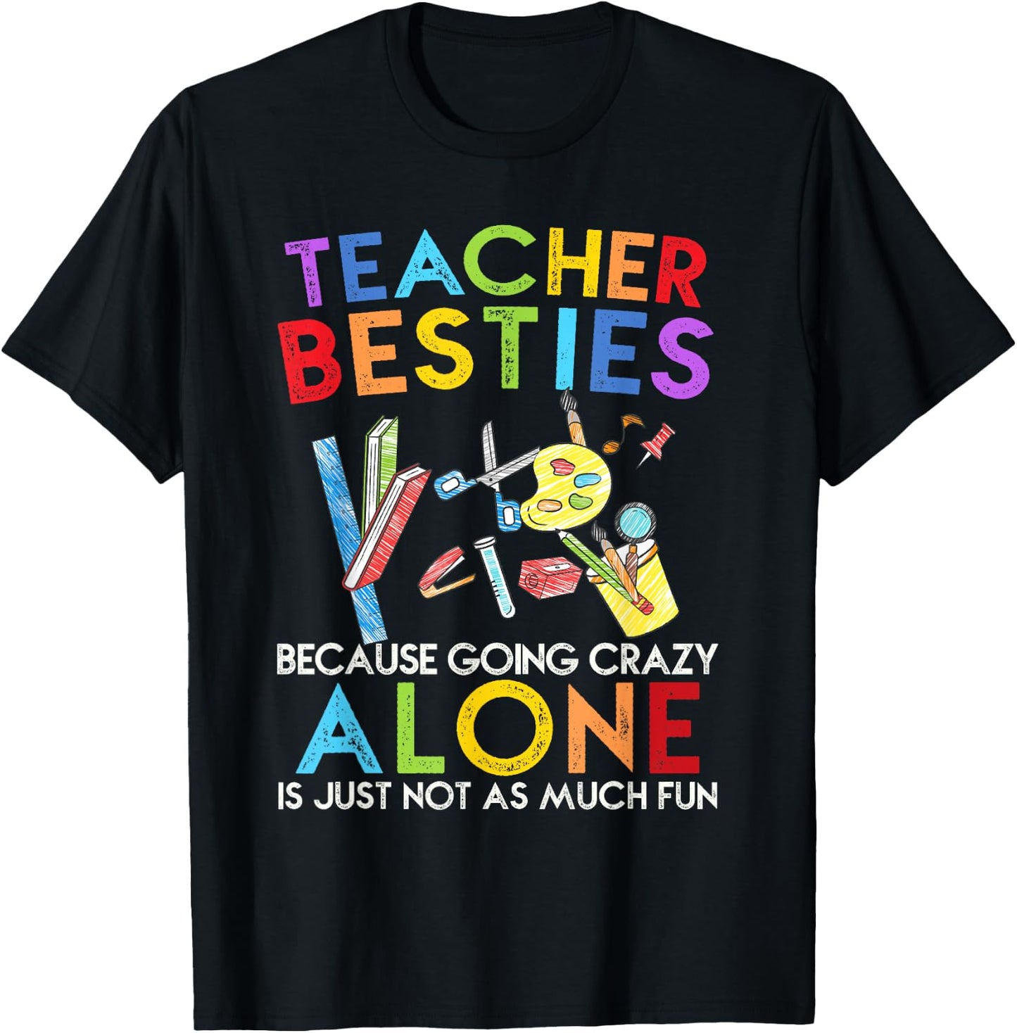 Teacher Besties Because Going Crazy Alone Is Not Fun T-Shirt - T-Shirt | Black