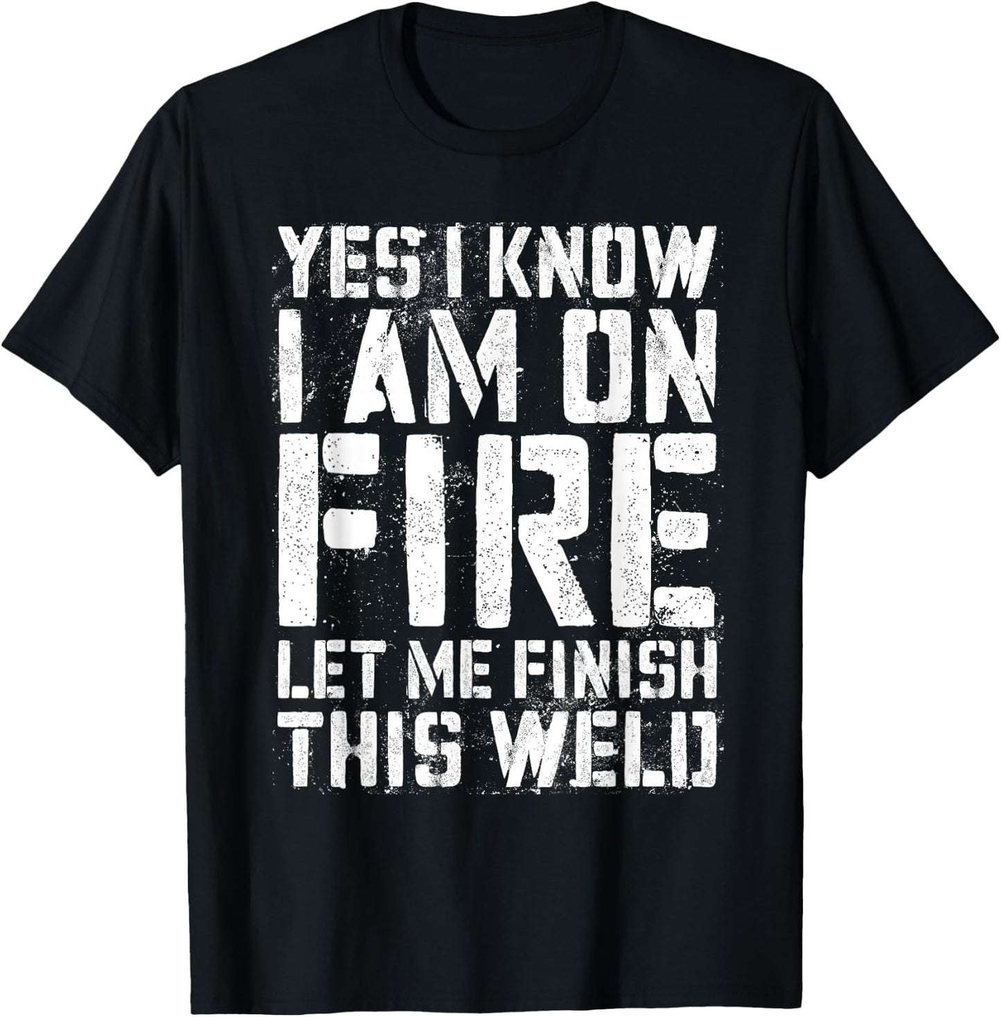 Yes I Know I'm On Fire Let Me Finish This Weld Shirt Welder T-Shirt - T-Shirt | Black
