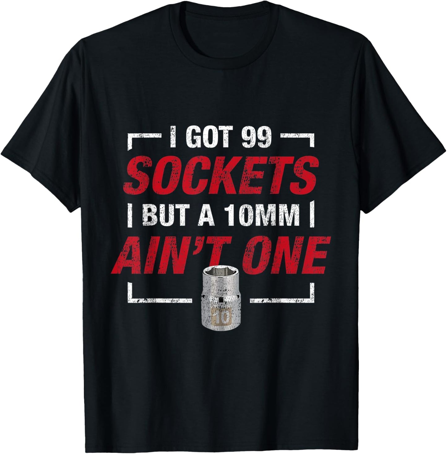 I Got 99 Sockets But A 10mm Ain't One T-Shirt - T-Shirt | Black