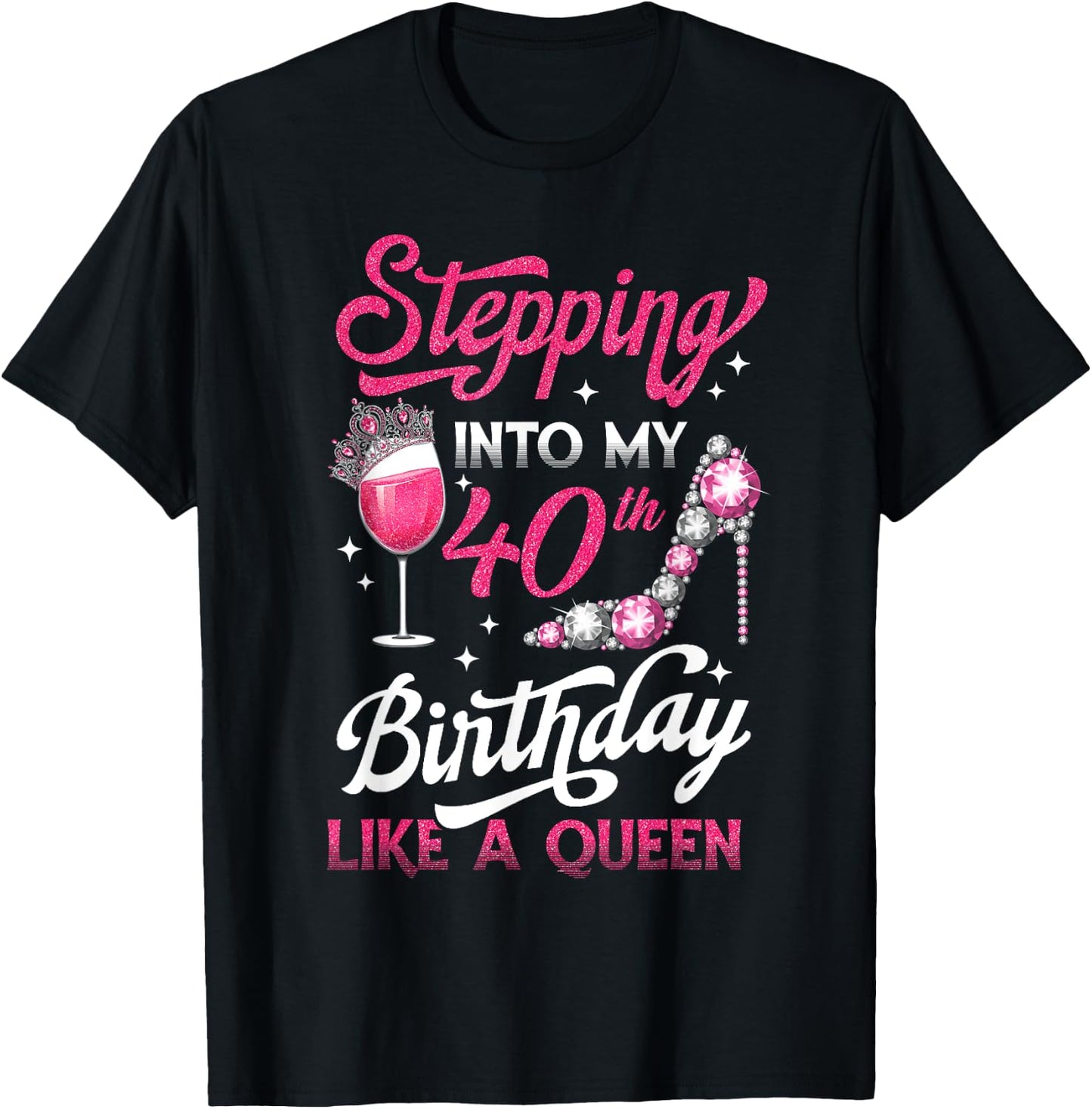 Stepping Into My 40th Birthday Like A Queen Pink Wine Glass T-Shirt - T-Shirt | Black