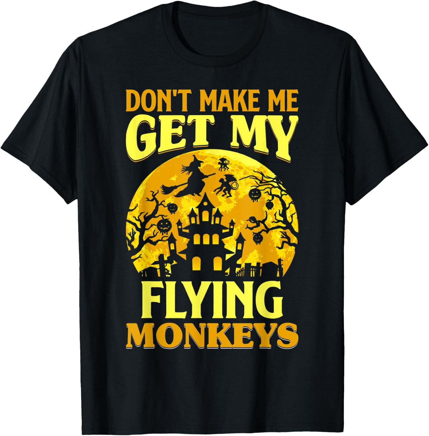Don't Make Me Get My Flying Monkeys Witch Halloween Costume T-Shirt - T-Shirt | Black