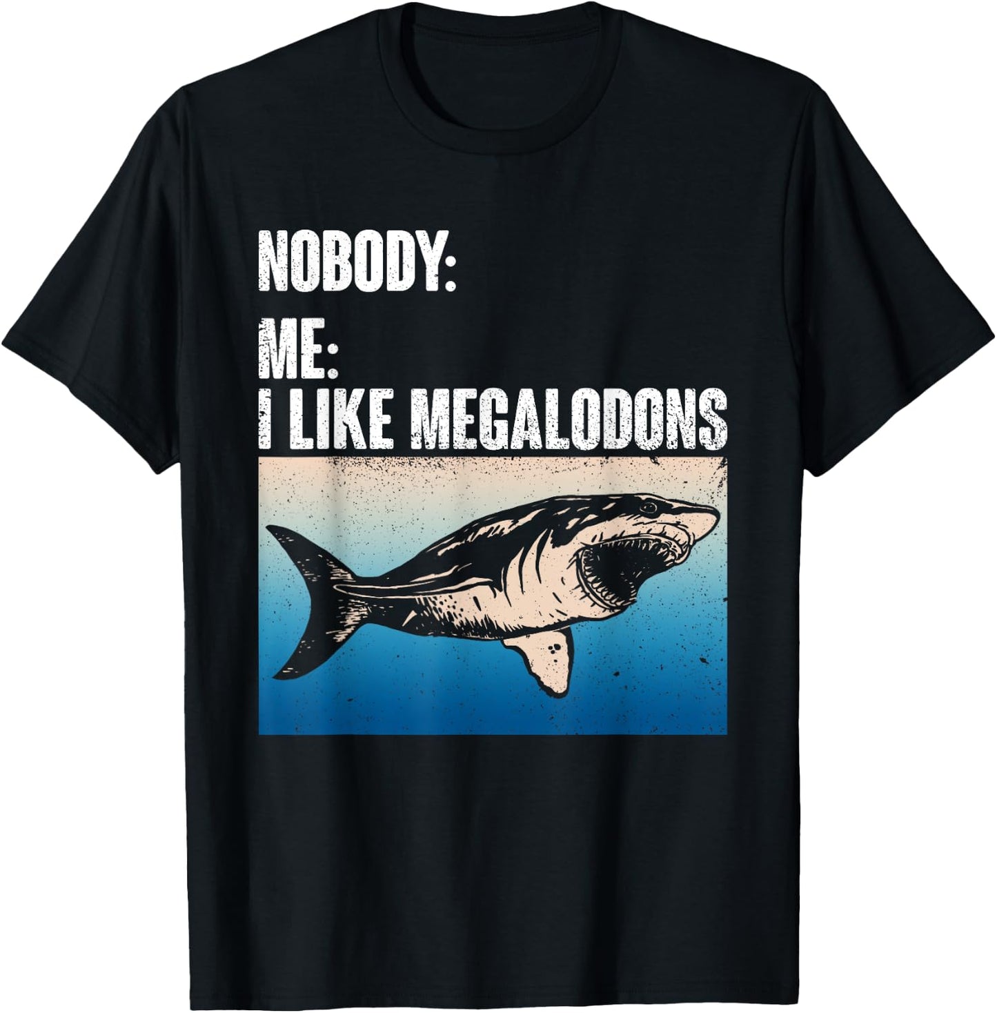 Nobody: Me: I Like Megalodons - Megalodon Shark T-Shirt - T-Shirt | Black