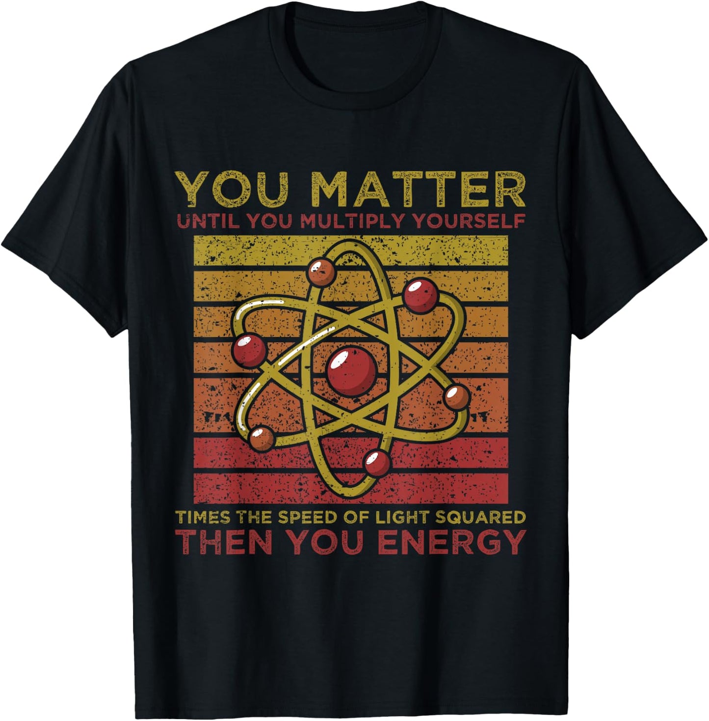 Funny Atom Science You Matter Energy Science Pun T-Shirt - T-Shirt | Black