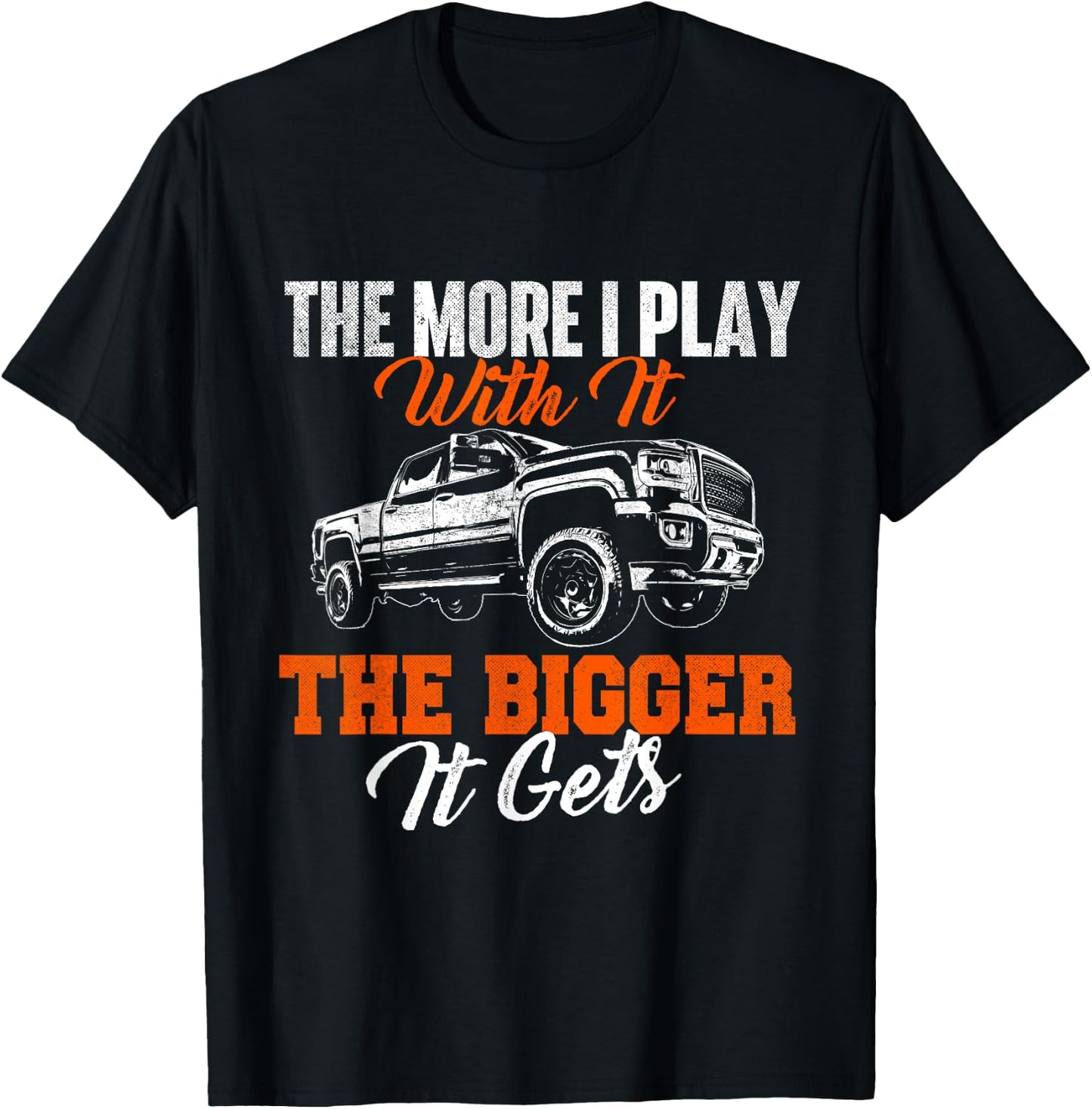 The More I Play With It The Bigger It Gets - Lifted Truck T-Shirt - T-Shirt | Black