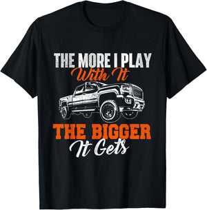 The More I Play With It The Bigger It Gets - Lifted Truck T-Shirt - T-Shirt | Black