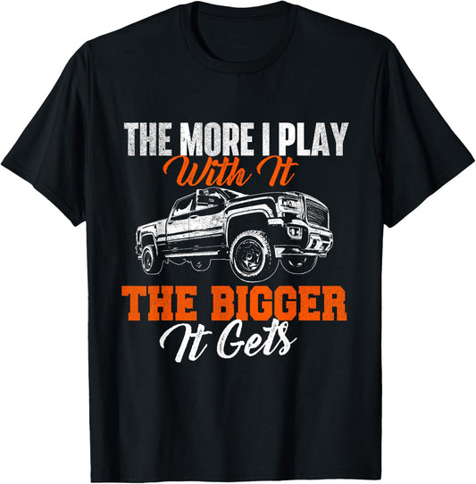 The More I Play With It The Bigger It Gets - Lifted Truck T-Shirt - T-Shirt | Black