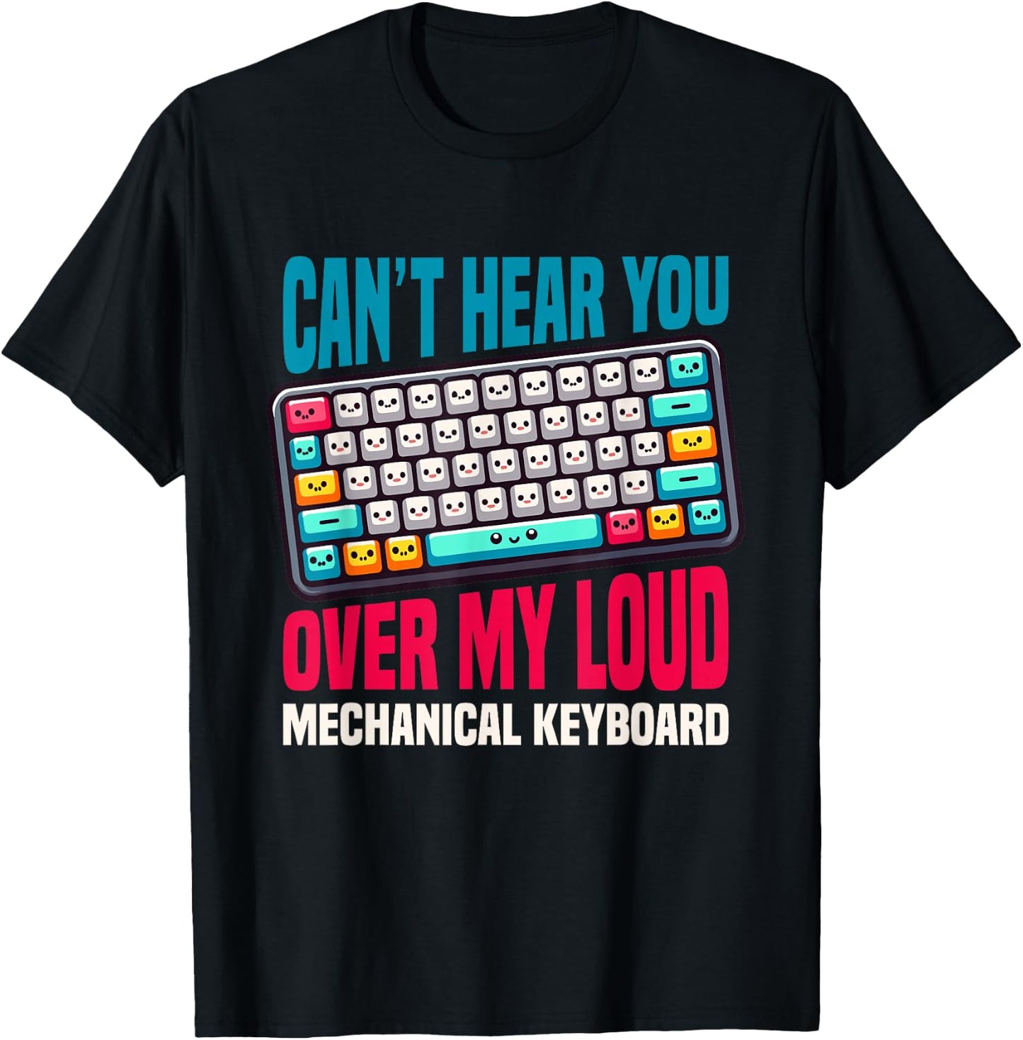 Can't Hear You Over My Loud Mechanical Keyboard T-Shirt - T-Shirt | Black