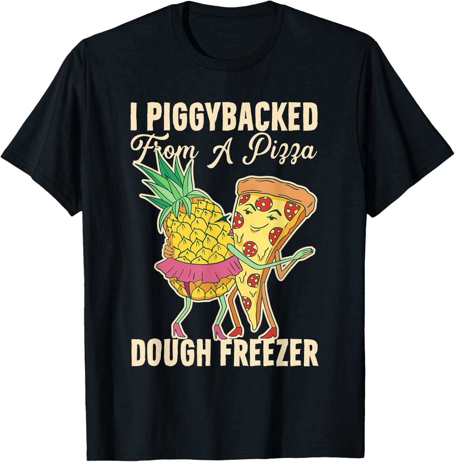 I Piggybacked From A Pizza Dough Freezer Dancing Pineapple T-Shirt - T-Shirt | Black