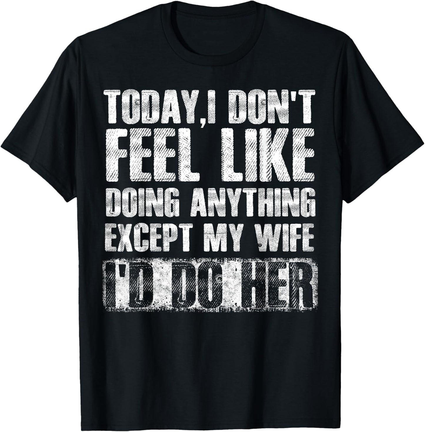 Today I Don't Feel Like Doing Anything Except My Wife T-Shirt - T-Shirt | Black