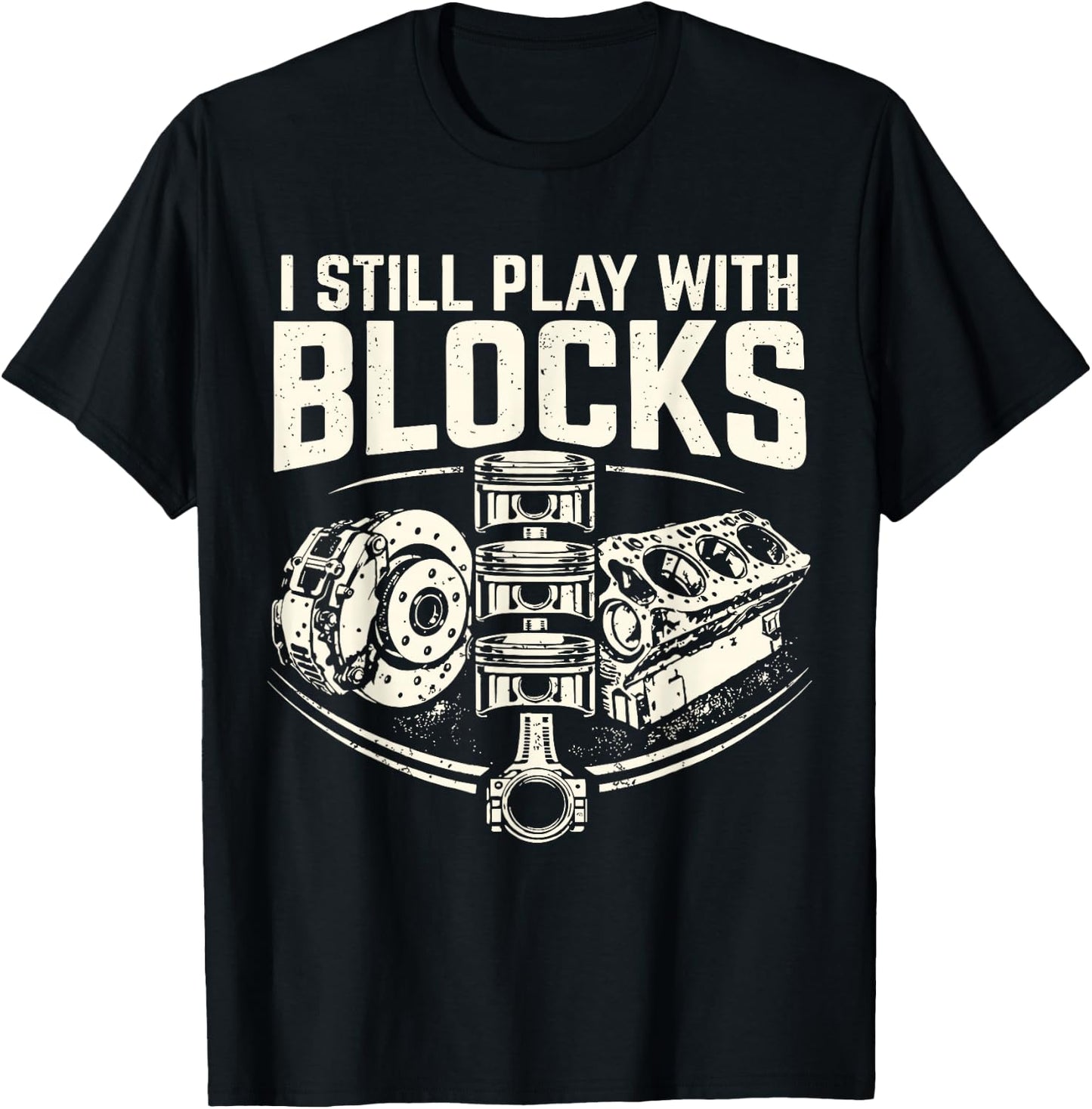 I Still Play with Blocks Mechanic Funny Auto Engine Piston T-Shirt - T-Shirt | Black