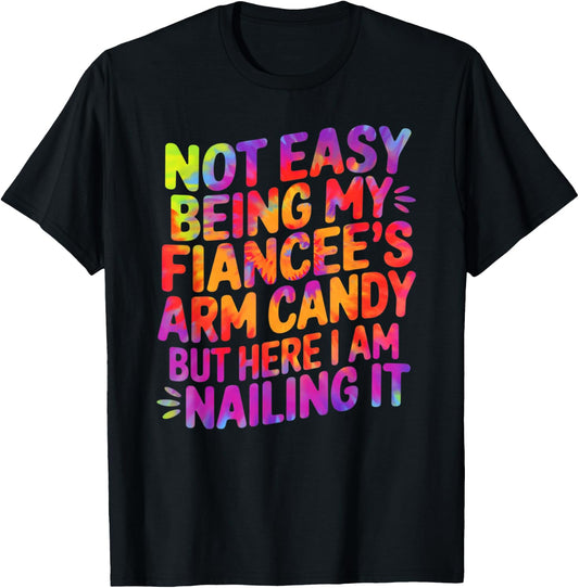 Not Easy Being My Fiancee's Arm Candy Funny Fiance Tie Dye T-Shirt - T-Shirt | Black