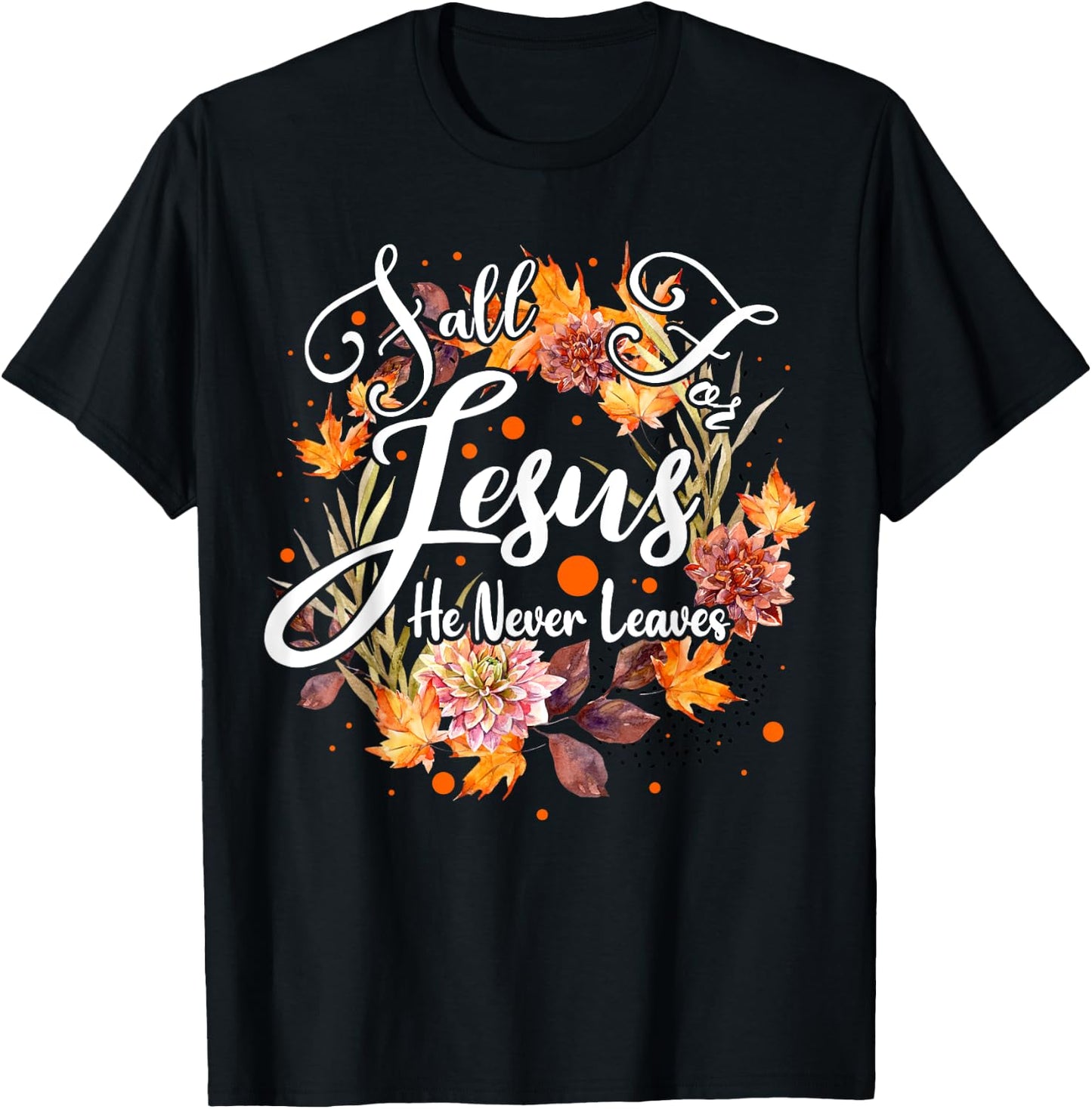 Fall For Jesus He Never Leaves Cute Fall Thanksgiving T-Shirt - T-Shirt | Black